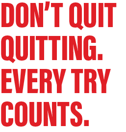 Don't Quit Quitting. Every Try Counts.